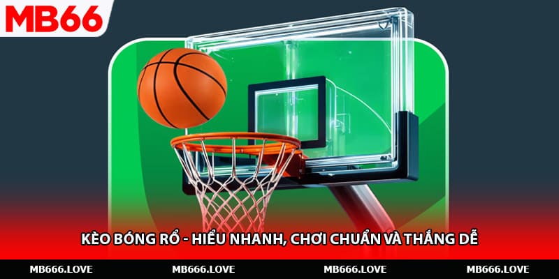 Kèo Bóng Rổ - Hiểu Nhanh, Chơi Chuẩn Và Thắng Dễ