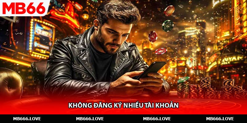 Không đăng ký nhiều tài khoản