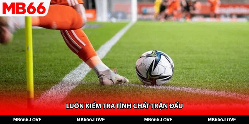 Luôn kiểm tra tính chất trận đấu