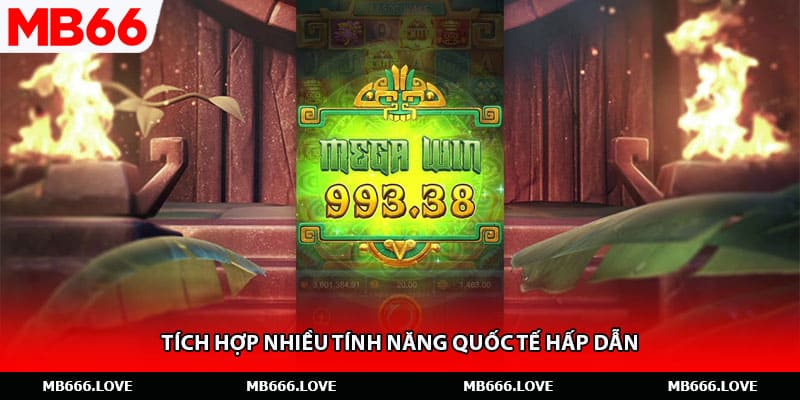 Tích hợp nhiều tính năng quốc tế hấp dẫn